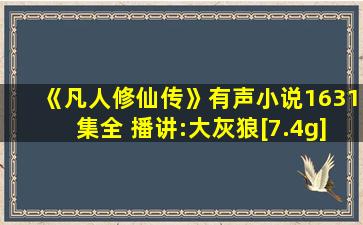 《凡人修仙传》有声小说1631集全 播讲:大灰狼[7.4g]